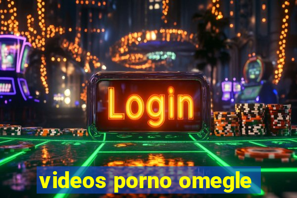 videos porno omegle